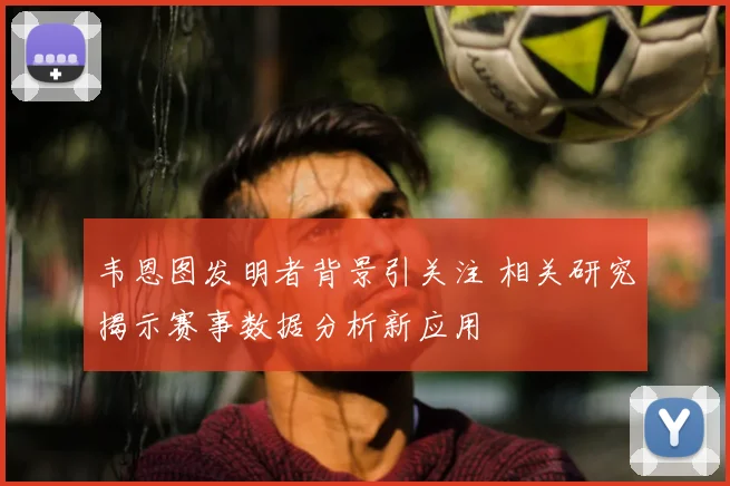 韦恩图发明者背景引关注 相关研究揭示赛事数据分析新应用