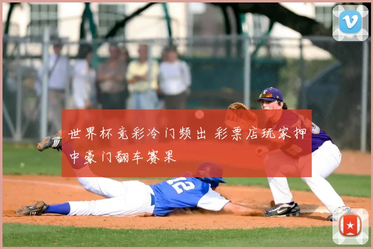 世界杯竞彩冷门频出 彩票店玩家押中豪门翻车赛果