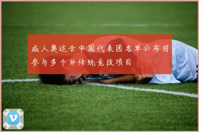 成人奥运会中国代表团名单公布将参与多个非传统竞技项目