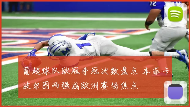 葡超球队欧冠夺冠次数盘点 本菲卡波尔图两强成欧洲赛场焦点